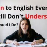 I Listen to English Every Day but Still Don’t Understand — What Should I Do?